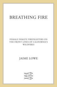 cover of the book Breathing Fire: Female Inmate Firefighters on the Front Lines of California's Wildfires