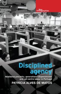 cover of the book Disciplined agency; Neoliberal precarity, generational dispossession and call centre labour in Portugal (New Ethnographies)