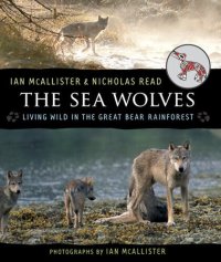 cover of the book The sea wolves : living wild in the Great Bear Rainforest