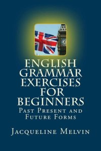 cover of the book English Grammar Exercises For Beginners: Past Present and Future Forms