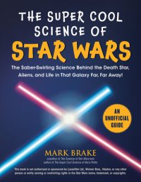 cover of the book The Super Cool Science of Star Wars: The Saber-Swirling Science Behind the Death Star, Aliens, and Life in That Galaxy Far, Far Away!