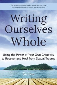 cover of the book Writing Ourselves Whole: Using the Power of Your Own Creativity to Recover and Heal from Sexual Trauma