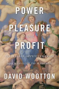 cover of the book Power, Pleasure, and Profit: Insatiable Appetites from Machiavelli to Madison