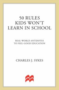 cover of the book 50 Rules Kids Won't Learn in School: Real-world Antidotes to Feel-good Education