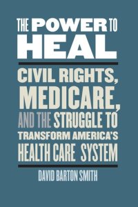 cover of the book The Power to Heal: Civil Rights, Medicare, and the Struggle to Transform America's Health Care System