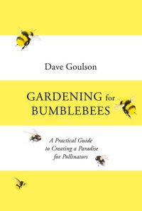 cover of the book Gardening for Bumblebees: A Practical Guide to Creating a Paradise for Pollinators