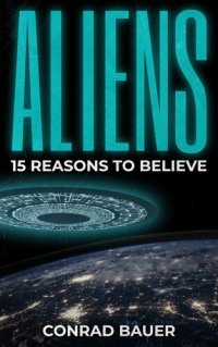 cover of the book Aliens: 15 Reasons to Believe: Paranormal UFO Sighting Cases That Still Mystify Non-Believers (Unexplained Mysteries of the World)