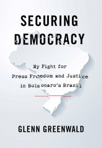 cover of the book Securing Democracy My Fight for Press Freedom and Justice in Bolsonaro's Brazil.