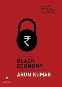 cover of the book Understanding the Black Economy and Black Money in India: An Enquiry into Causes, Consequences & Remedies