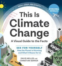 cover of the book This Is Climate Change: A Visual Guide to the Facts--See for Yourself How the Planet Is Warming and What It Means for Us