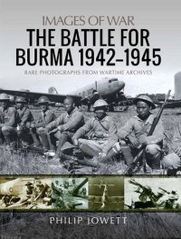 cover of the book The Battle for Burma, 1942–1945: Rare Photographs from Wartime Archives