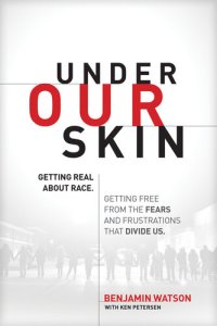 cover of the book Under Our Skin: Getting Real about Race. Getting Free from the Fears and Frustrations That Divide Us.