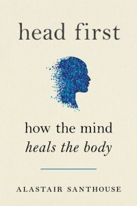 cover of the book Head First: It's All in Your Head: How the Mind Heals the Body