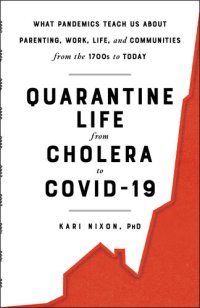 cover of the book Quarantine Life from Cholera to COVID-19: What Pandemics Teach Us About Parenting, Work, Life, and Communities from the 1700s to Today