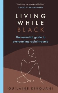 cover of the book Living While Black: The Essential Guide to Overcoming Racial Trauma