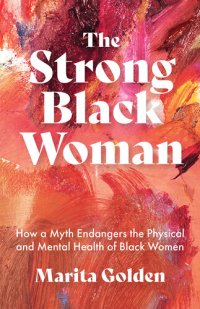 cover of the book The Strong Black Woman How a Myth Endangers the Physical and Mental Health of Black Women.