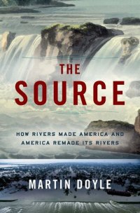 cover of the book The Source: How Rivers Made America and America Remade Its Rivers