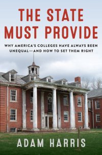 cover of the book The State Must Provide: Why America's Colleges Have Always Been Unequal--And How to Set Them Right