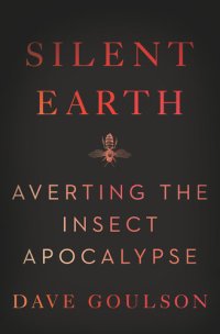 cover of the book Silent Earth: Averting the Insect Apocalypse