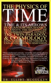 cover of the book The Physics of Time: Time & Its Arrows in Quantum Mechanics, Relativity, The Second Law of Thermodynamics, Entropy, The Twin Paradox, & Cosmology Explained via LTD Theory's Expanding Fourth Dimension