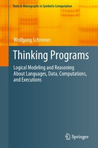 cover of the book Thinking Programs: Logical Modeling and Reasoning About Languages, Data, Computations, and Executions