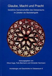 cover of the book Glaube, Macht und Pracht: Geistliche Gemeinschaften des Ostseeraums im Zeitalter der Backsteingotik. Beiträge einer interdisziplinären Fachtagung vom 27. bis 30. November im Alfried Krupp Wissenschaftskolleg Greifswald