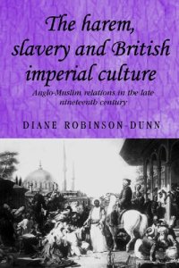 cover of the book The Harem, Slavery and British Imperial Culture: Anglo-Muslim Relations in the Late Nineteenth Century