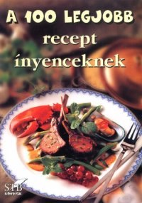 cover of the book A 100 legjobb recept ínyenceknek