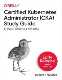 cover of the book Certified Kubernetes Administrator (CKA) Study Guide. In-Depth Guidance and Practice (Early Release)