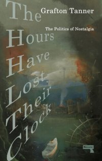 cover of the book The Hours Have Lost Their Clock: The Politics of Nostalgia