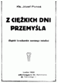 cover of the book Z ciezkich dni Przemysla.  (Zapiski kronikarskie naocznego swiadka)