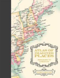 cover of the book Atlas of Imagined Places: from Lilliput to Gotham City