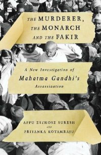 cover of the book The Murderer, The Monarch and The Fakir: A New Investigation of Mahatma Gandhi's Assassination