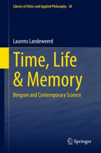 cover of the book Time, Life & Memory: Bergson and Contemporary Science (Library of Ethics and Applied Philosophy, 38)