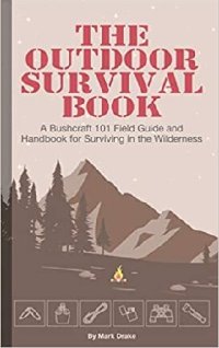 cover of the book The Outdoor Survival Book: A Bushcraft 101 Field Guide and Handbook for Surviving in the Wilderness