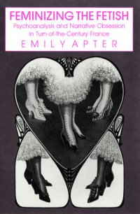 cover of the book Feminizing the Fetish: Psychoanalysis and Narrative Obsession in Turn-Of-The Century France