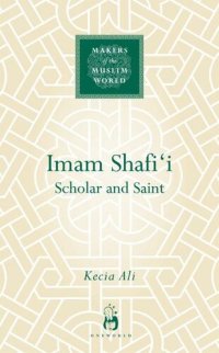 cover of the book Imam Shafi'i: Scholar and Saint (Makers of the Muslim World)