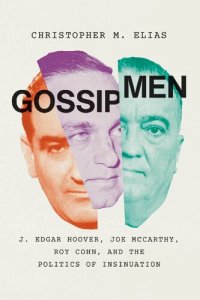 cover of the book Gossip Men: J. Edgar Hoover, Joe McCarthy, Roy Cohn, And The Politics Of Insinuation