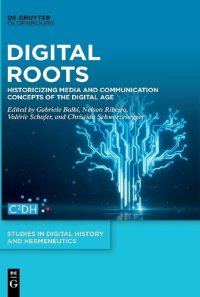 cover of the book Digital Roots: Historicizing Media And Communication Concepts Of The Digital Age