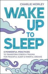 cover of the book Wake Up to Sleep: 5 Powerful Practices to Transform Stress and Trauma for Peaceful Sleep and Mindful Dreams