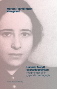 cover of the book Hannah Arendt og pædagogikken. Fragmenter til en gryende pædagogik