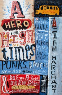 cover of the book A Hero for High Times: A Younger Reader’s Guide to the Beats, Hippies, Freaks, Punks, Ravers, New-Age Travellers and Dog-on-a-Rope Brew Crew Crusties of the British Isles, 1956–1994