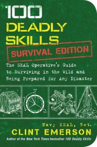 cover of the book 100 Deadly Skills: Survival Edition: The SEAL Operative's Guide to Surviving in the Wild and Being Prepared for Any Disaster