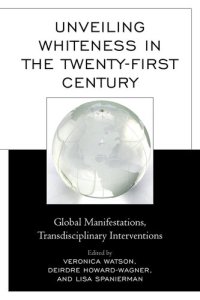 cover of the book Unveiling Whiteness in the Twenty-First Century: Global Manifestations, Transdisciplinary Interventions