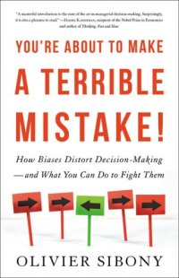 cover of the book You're about to make a terrible mistake : how biases distort decision-making -- and what you can do to fight them