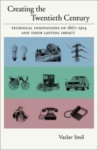 cover of the book Creating the Twentieth Century: Technical Innovations of 1867-1914 and Their Lasting Impact