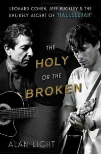 cover of the book The Holy or the Broken: Leonard Cohen, Jeff Buckley, and the Unlikely Ascent of "Hallelujah"