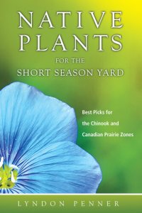 cover of the book Native plants for the short season yard : best picks for the Chinook and Canadian prairie zones