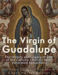 cover of the book The Virgin of Guadalupe: The History and Legacy of One of the Catholic Church’s Most Venerated Images