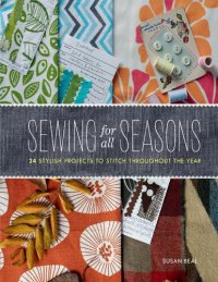 cover of the book Sewing for All Seasons: 24 Stylish Projects to Stitch Throughout the Year